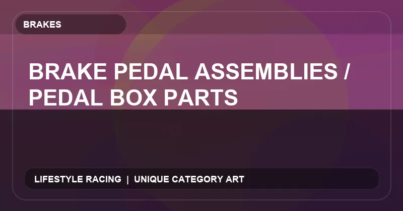 Brake Pedal Assemblies / Pedal Box Parts